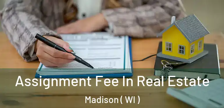  Assignment Fee In Real Estate Madison ( WI )