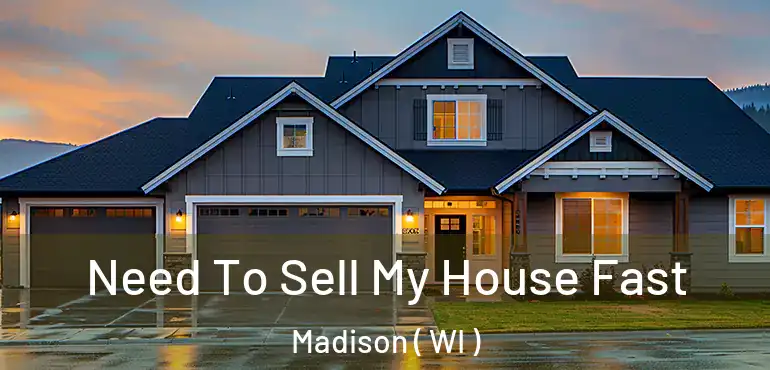  Need To Sell My House Fast Madison ( WI )
