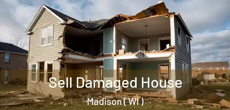  Sell Damaged House Madison ( WI )
