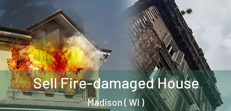  Sell Fire-damaged House Madison ( WI )
