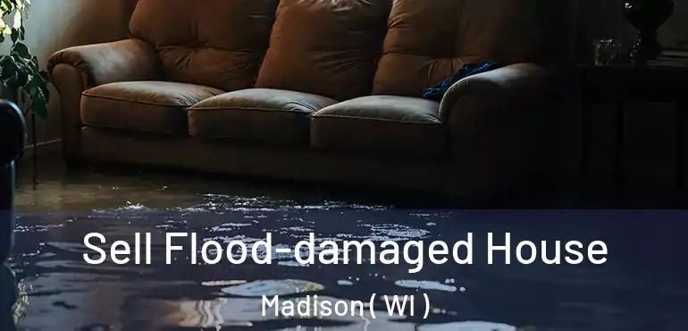  Sell Flood-damaged House Madison ( WI )