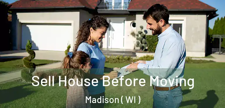  Sell House Before Moving Madison ( WI )