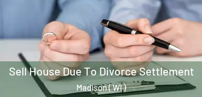  Sell House Due To Divorce Settlement Madison ( WI )