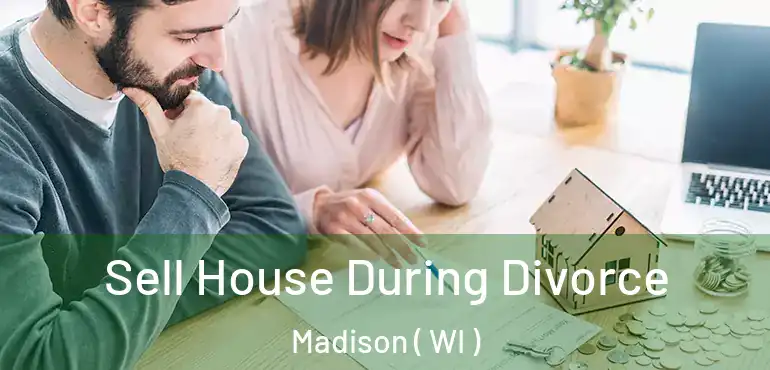  Sell House During Divorce Madison ( WI )