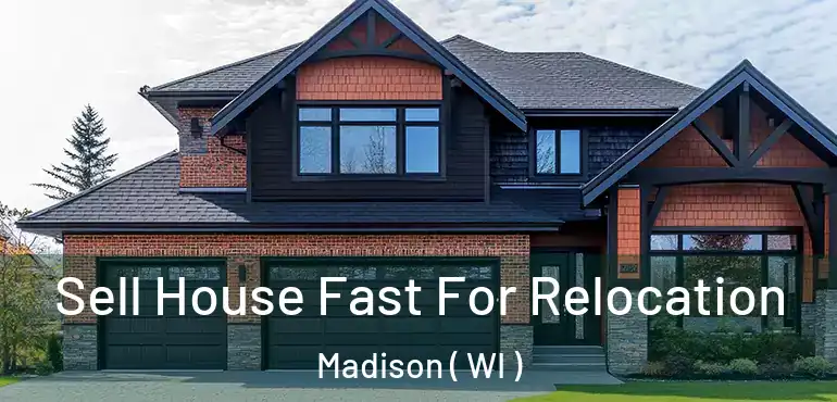  Sell House Fast For Relocation Madison ( WI )
