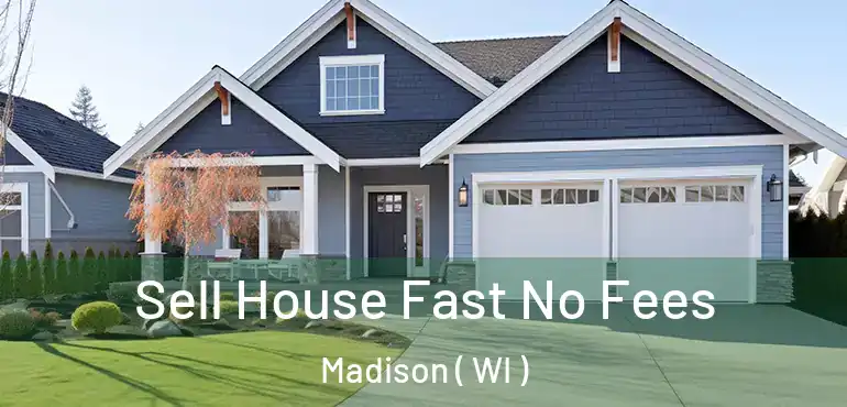  Sell House Fast No Fees Madison ( WI )