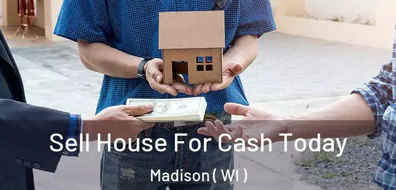  Sell House For Cash Today Madison ( WI )