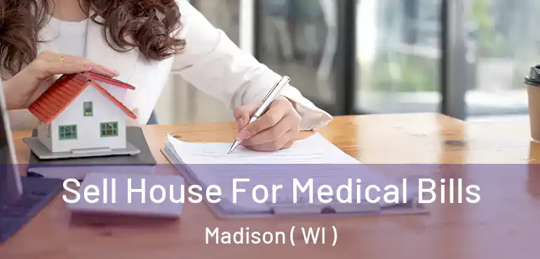  Sell House For Medical Bills Madison ( WI )