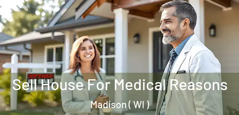  Sell House For Medical Reasons Madison ( WI )