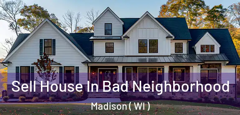  Sell House In Bad Neighborhood Madison ( WI )