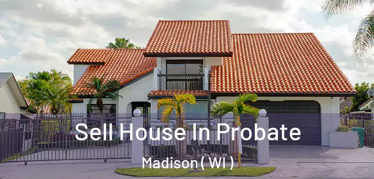  Sell House In Probate Madison ( WI )