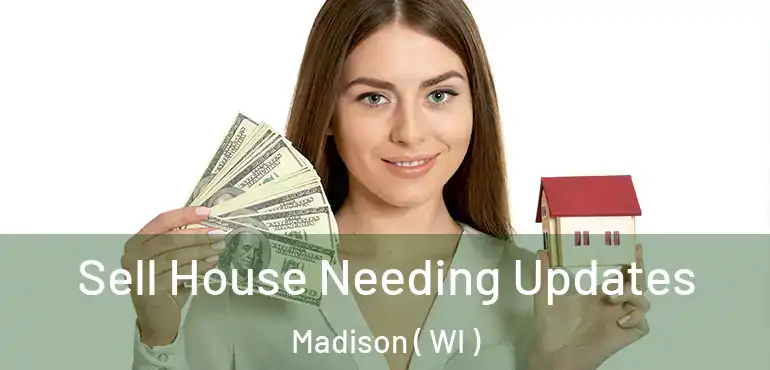  Sell House Needing Updates Madison ( WI )