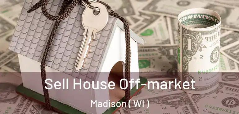  Sell House Off-market Madison ( WI )