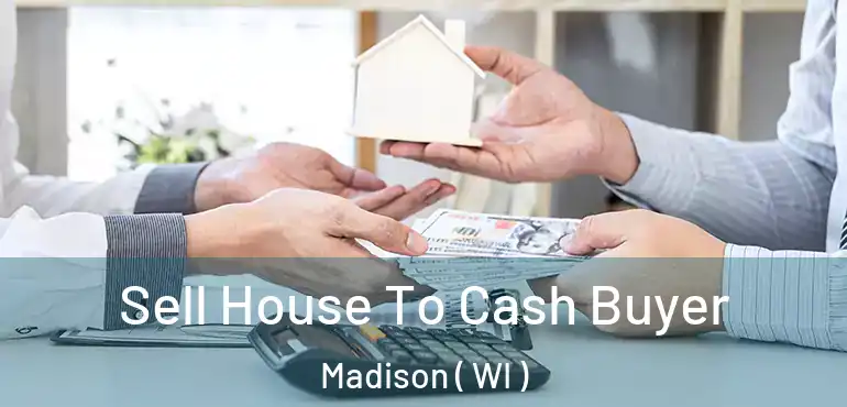 Sell House To Cash Buyer Madison ( WI )