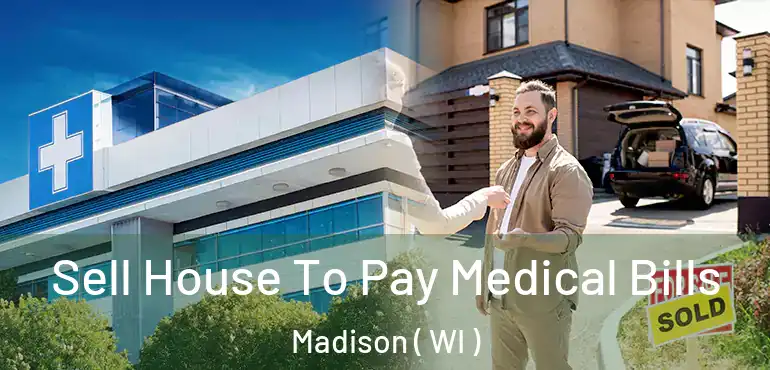  Sell House To Pay Medical Bills Madison ( WI )