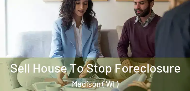  Sell House To Stop Foreclosure Madison ( WI )