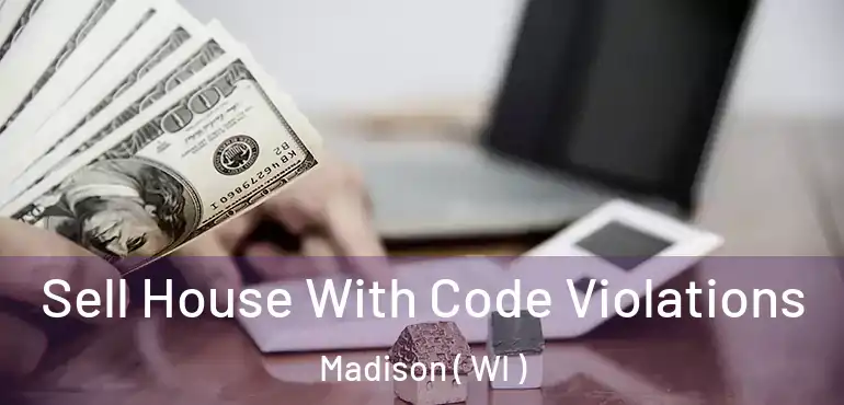  Sell House With Code Violations Madison ( WI )