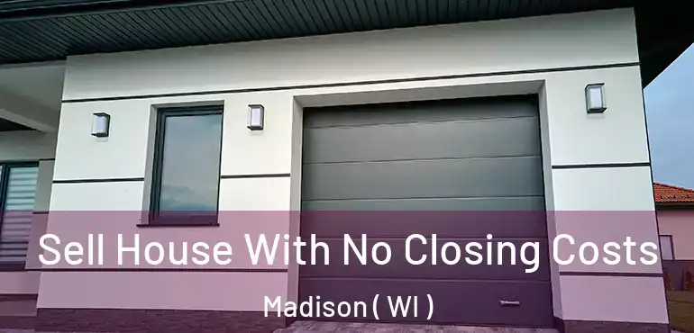  Sell House With No Closing Costs Madison ( WI )