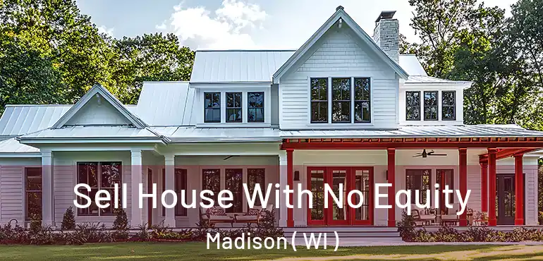  Sell House With No Equity Madison ( WI )