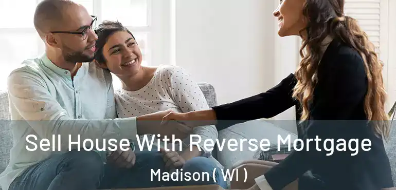  Sell House With Reverse Mortgage Madison ( WI )