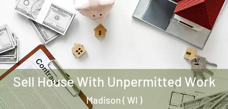  Sell House With Unpermitted Work Madison ( WI )