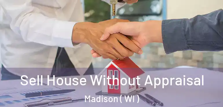  Sell House Without Appraisal Madison ( WI )