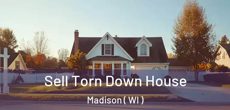  Sell Torn Down House Madison ( WI )
